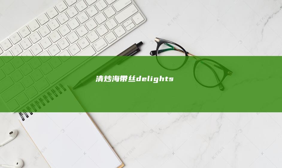 清炒海带丝 delights